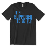 It's Supposed to Be Fun Shirt