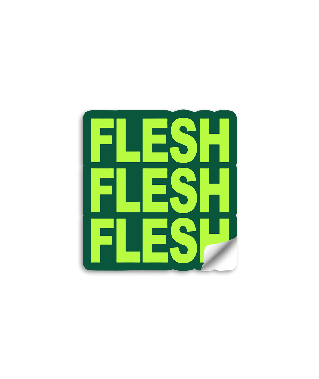 3" vinyl die cut sticker with bold block text. A green sticker with neon green text says, "FLESH FLESH FLESH".