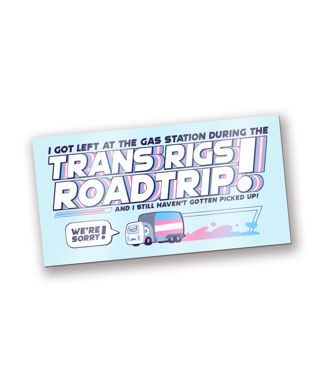 A bumper sticker with an illustration of a Drawfee pride design. The sticker reads, “I got left at the gas station during the trans rigs roadtrip! And I still haven’t gotten picked up!” From Drawfee.
