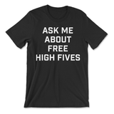 A black t-shirt that says "Ask me about free high fives" in big, white block letters. From Semi Rad.