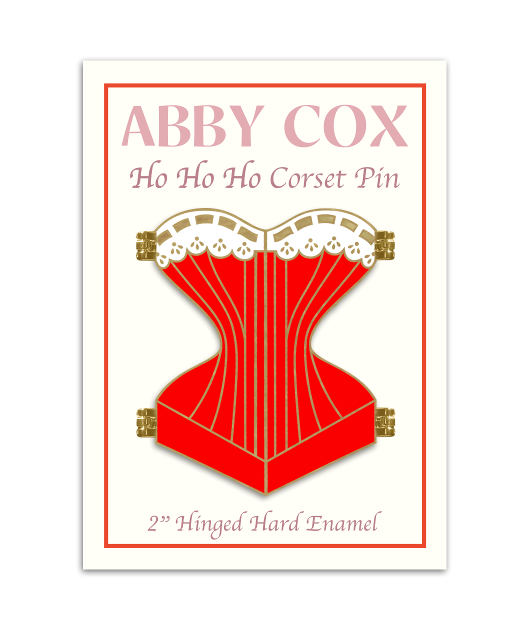 Gold hard enamel pin shaped like a corset filled with red enamel and a white enamel top edge to look like lace with gold detailing. The pin is split down the middle with golden hinges on each of the four corners to show it can open. The pin is placed on a cream colored backing card that says ABBY COX in pink lettering on top. Right below it says Ho Ho Ho Corset Pin. Under the pin the backer card says 2" Hinged Hard Enamel Pin.