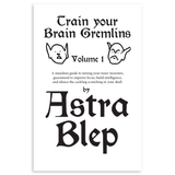 Cover art for zine that says, "Train your Brain Gremlins - Volume 1 - A mundane guide to taming your inner monsters, guaranteed to improve focus, build intelligence, and silence the cackling scratching in your skull. by Astra Blep"