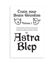 Cover art for zine that says, "Train your Brain Gremlins - Volume 1 - A mundane guide to taming your inner monsters, guaranteed to improve focus, build intelligence, and silence the cackling scratching in your skull. by Astra Blep"