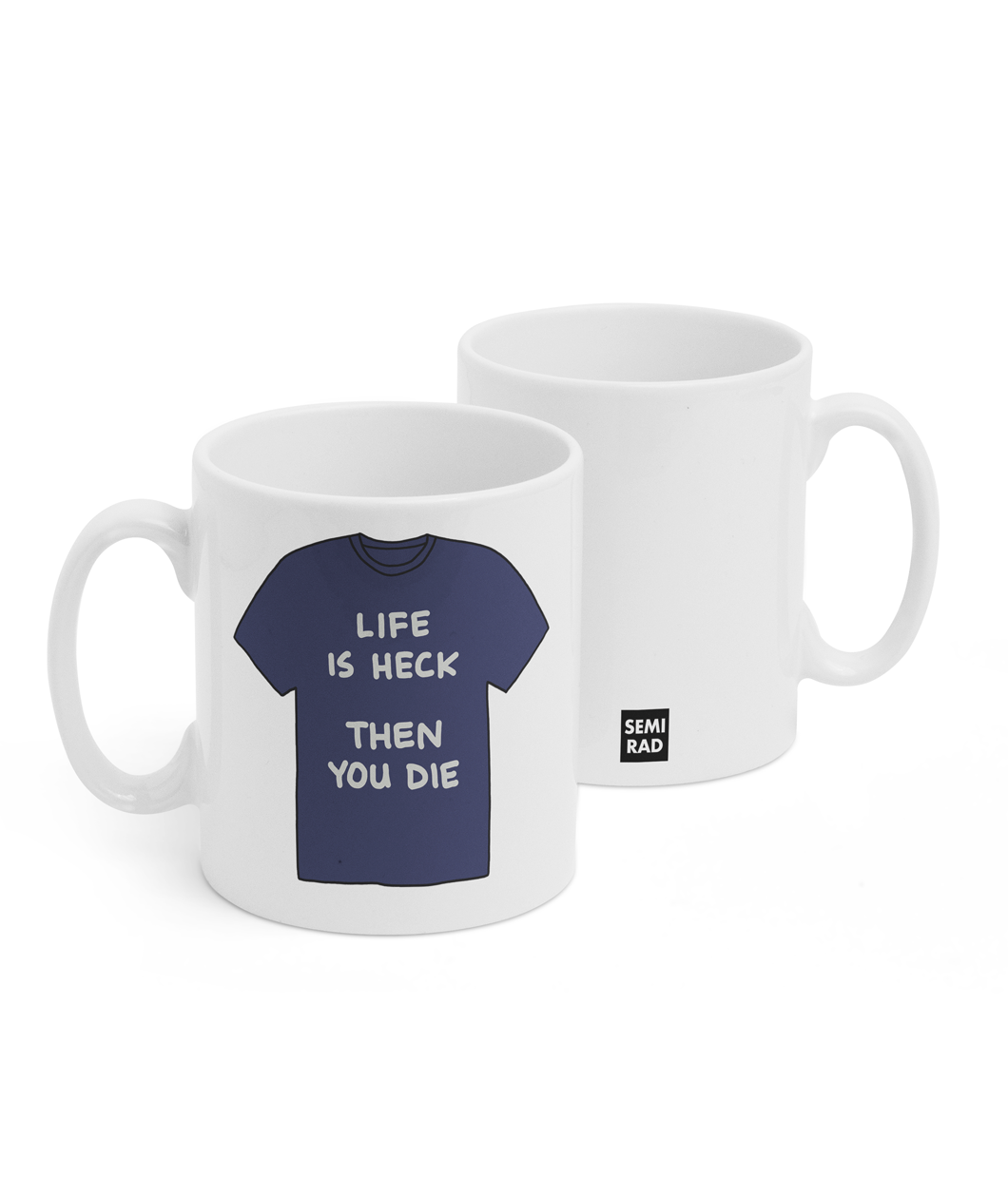 Two white mugs sitting next to each other showing two sides of the same mug. The front side has a drawing of a dark blue t-shirt with the text "Life is heck; then you die" written across it. On the back of the mug is a small black square with the words "Semi Rad".