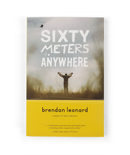 The cover of a book has a picture of a man on the front, in the middle of some grass, facing away from the camera coiling a climbing rope. The title reads "Sixty Meters to Anywhere". The bottom of the book is yellow and reads "brendan leonard; creator of semi-rad.com with a small quote below it. 