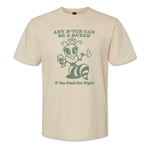 Natural colored t shirt with screen printed sage green text & artwork that says, "Any Bitch can be a queen" with an illustration of a queen bee smoking a long cigarette and drinking a glass of wine. Underneath it says, "If you feed her right"