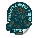 Whatever's Wrong With Me It's Working Sticker