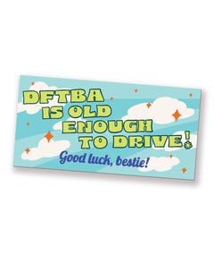 A bumper sticker that reads, "DFTBA is old enough to drive! Good luck, bestie!" The sticker has light colors of blue, green, orange, and white. From DFTBA.