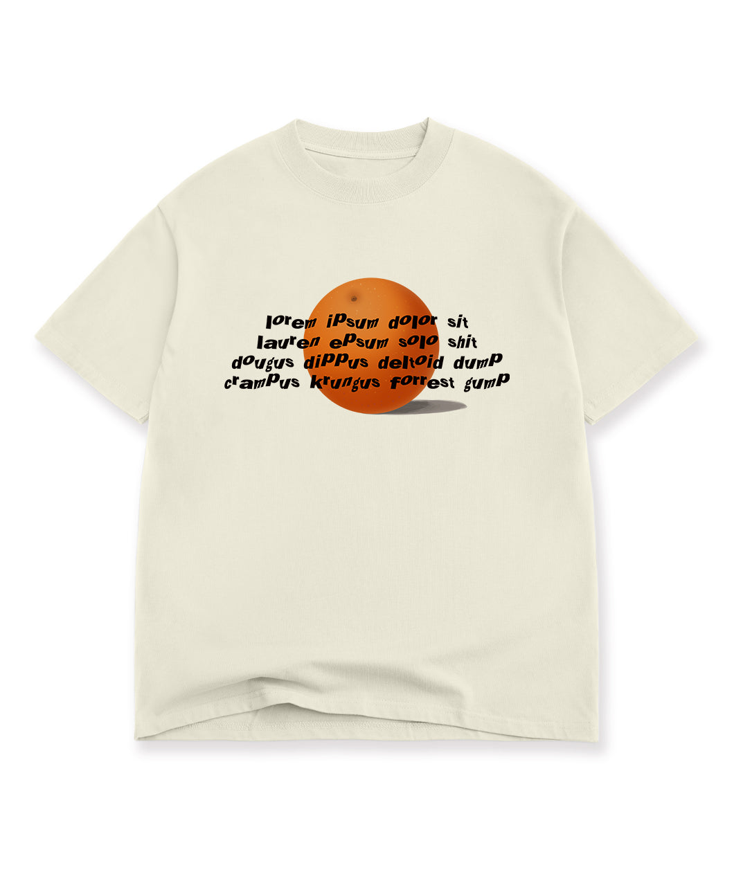 An off-white t-shirt with a printed design on the front. The design is of wavy black text over an illustration of an orange. The text reads, "lorem ipsum dolor sit, lauren epsum solo shit, dougus dippus deltoid dump, crampus krungus forrest gump". From Drawfee.