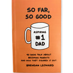A hardcover book with an orange cover. The book's title is "So Far, So Good" and a hand-drawn mug sits below with "Aspiring #1 Dad" written on the mug face. The sub-title of the book reads, "40 dads talk about becoming parents and how they figured it out". The book's author is Brendan Leonard. From Semi-Rad.