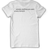 The back of a white t-shirt reads "solutely anything you want at any moment." From Bill Wurtz. 