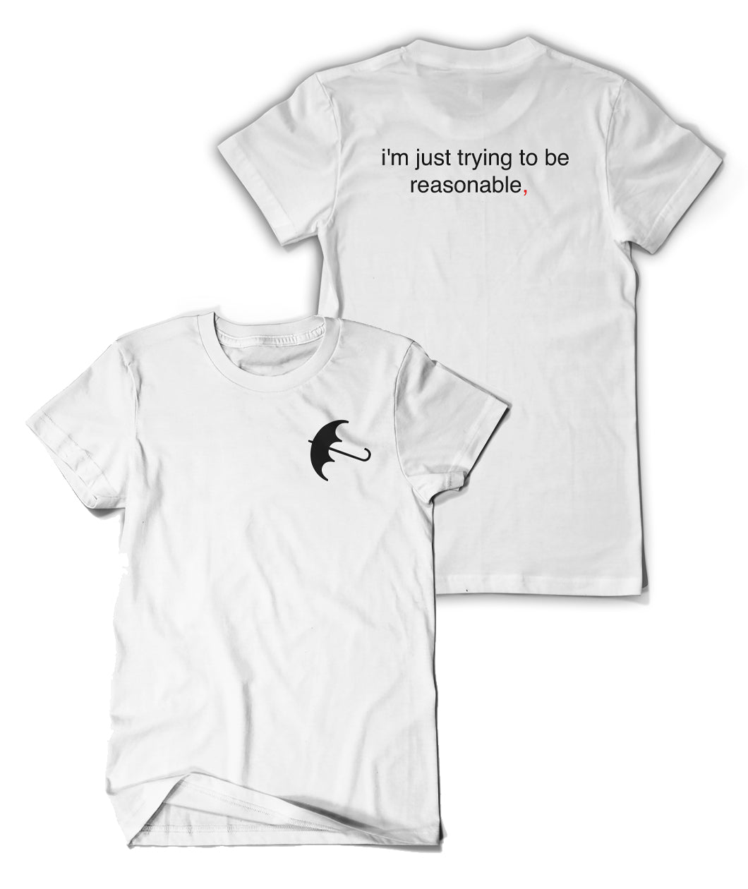 A white t-shirt with a black, sideways umbrella on the front, left chest area. The back of the shirt reads "i'm just trying to be reasonable," on the back. From Bill Wurtz. 