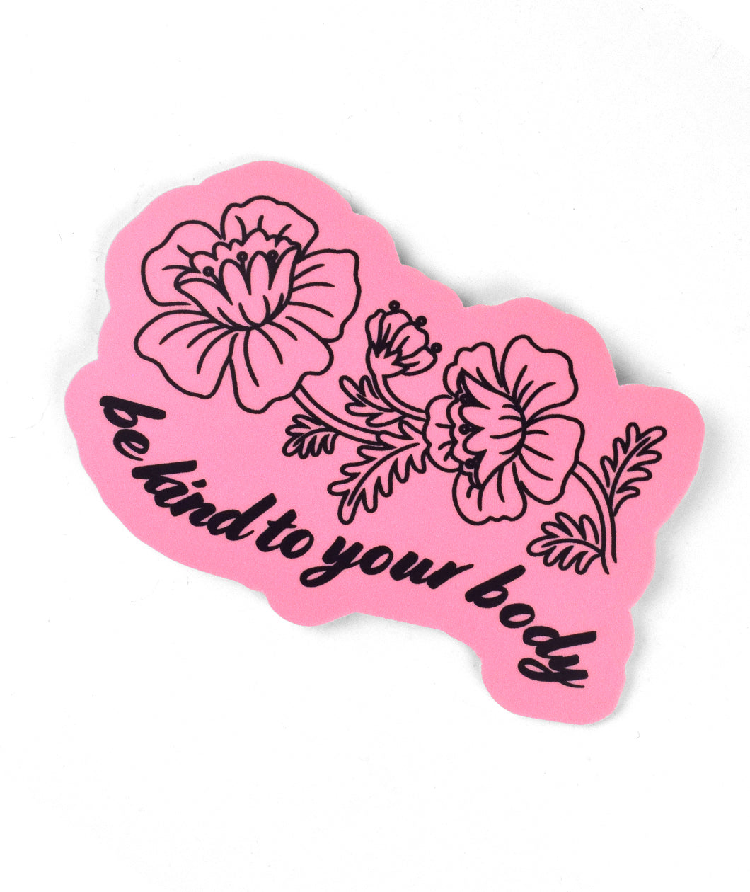 A pink base sticker with a black outline of flowers with a stem attached and some leaves. Underneath, “be kind to your body” is in black cursive font below in a wavy style - from Sierra Schultzzie