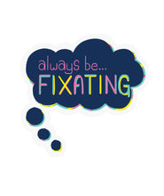A dark blue thought bubble with a colorful border. The text in the bubble reads "always be...FIXATING". From Atypical Artists. 