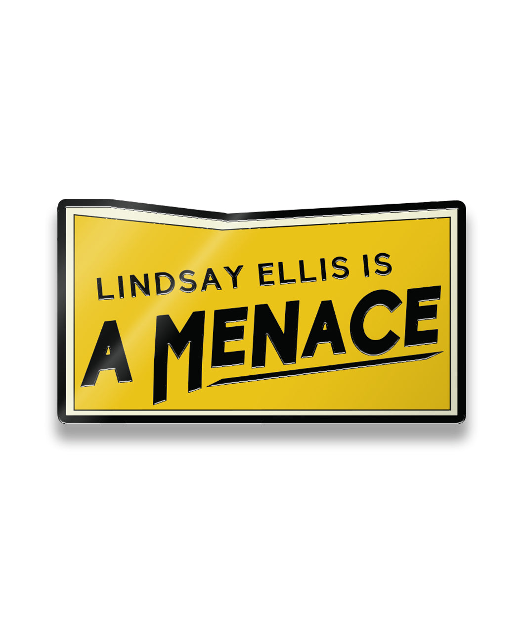 Black and white outline rectangle pin with yellow fill. Top of rectangle is bent inwards. “Linsay Ellis is a menace” is in black sans serif font angled from bottom left to top right. Black line is under “menace” - from Lindsay Ellis
