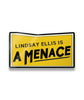 Black and white outline rectangle pin with yellow fill. Top of rectangle is bent inwards. “Linsay Ellis is a menace” is in black sans serif font angled from bottom left to top right. Black line is under “menace” - from Lindsay Ellis