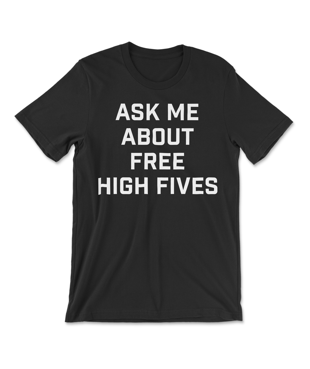 A black t-shirt that says "Ask me about free high fives" in big, white block letters. From Semi Rad.