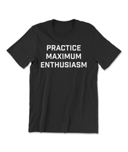 A black t-shirt that says "Practice Maximum Enthusiasm" in big, white, block letters. From Semi Rad.