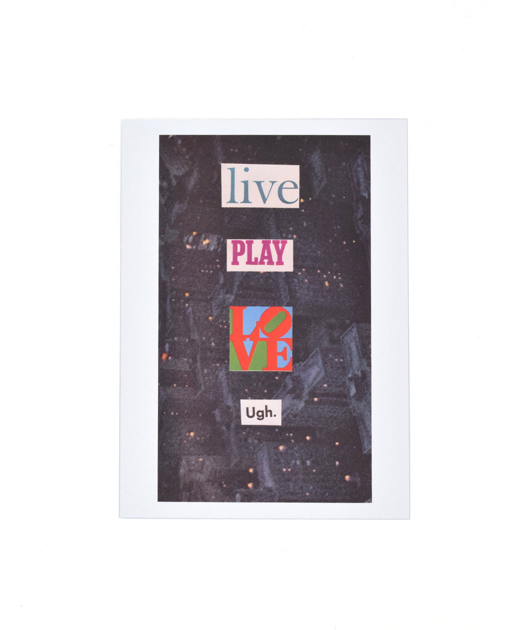 A white greeting card with an out of focus of a cityscape image. “Live play love ugh” is in varrying color and text over the whole image - from the Art Assignment
