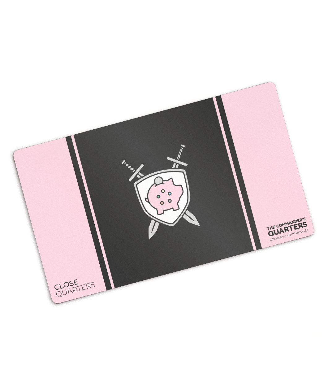 A pink rectangular playmat with curved corners. In the center, there is a black square. A pink line and black line are on either side. In the center of the square, there is a gray shield with a pink piggy bank with a quarter being inserted. Two gray swords are behind. “Close Quarters” is in the bottom left. “The Commander’s Quarters” in the bottom right - from Commander’s Quarters