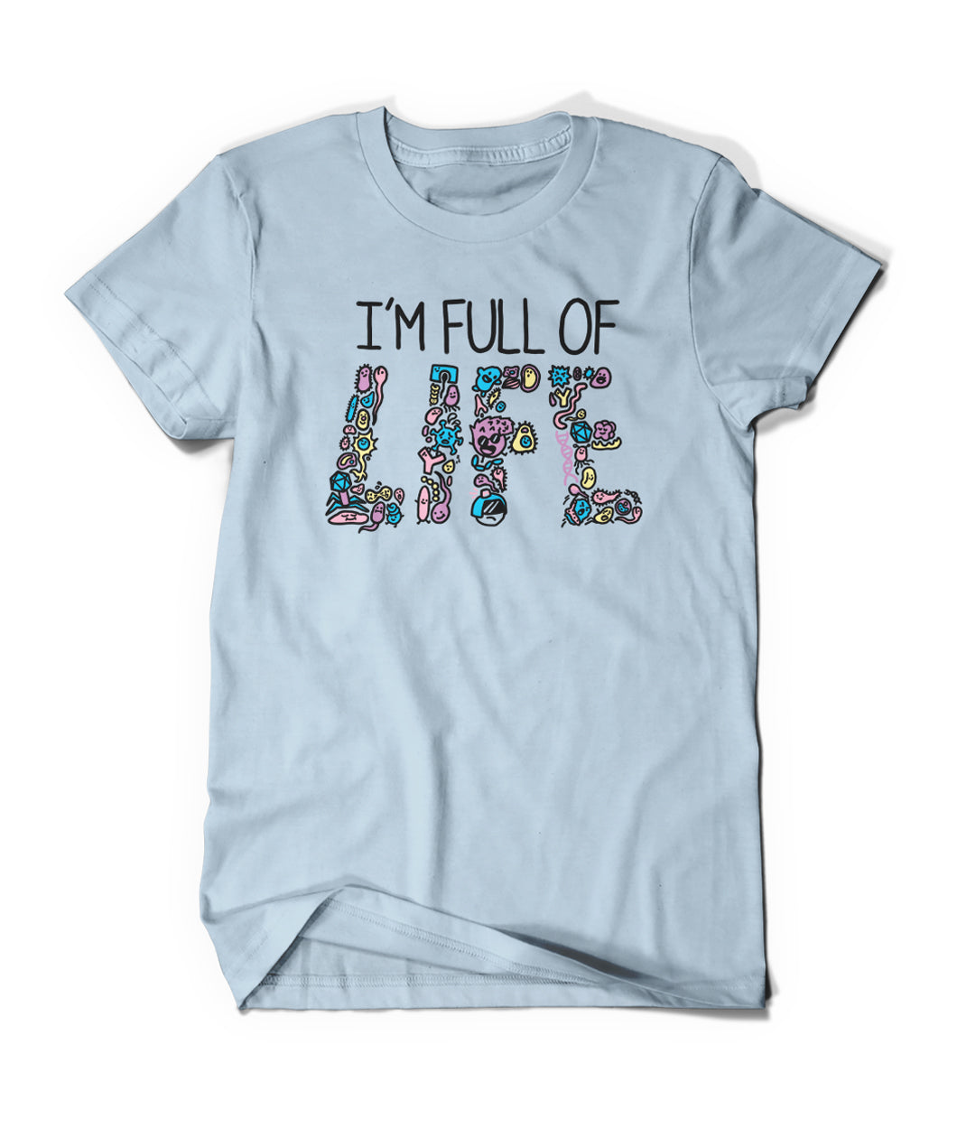 Light blue shirt with “I’m Full Of” in black sans serif font across chest. Below, “Life” is written and made up of various cartoon drawn microbes and bacteria of varying colors - from Minute Earth