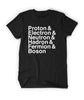 Black shirt with “Proton & Electron & Neutron& Hadron & Fermion & Boson” in white sans serif font. Each word is on top of the other and formatted to the left of the shirt - from Tesladyne