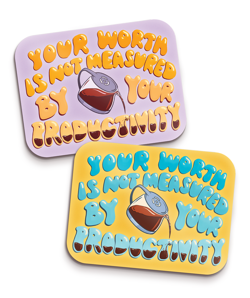 Two rectangular stickers with curved edges. “Your worth is not measured by your productivity” is in organic font with white highlights. A vector drawn pot is between “by” and “your” and is filling the word productivity with coffee. One sticker has a purple base and orange font. The other has a yellow base with blue font - from Sierra Schultzzie